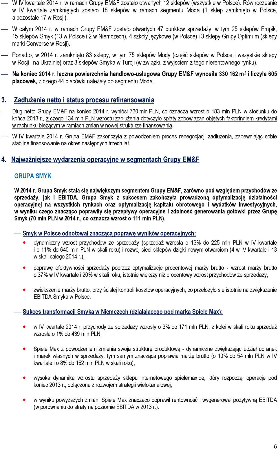 w ramach Grupy EM&F zostało otwartych 47 punktów sprzedaŝy, w tym 25 sklepów Empik, 15 sklepów Smyk (13 w Polsce i 2 w Niemczech), 4 szkoły językowe (w Polsce) i 3 sklepy Grupy Optimum (sklepy marki