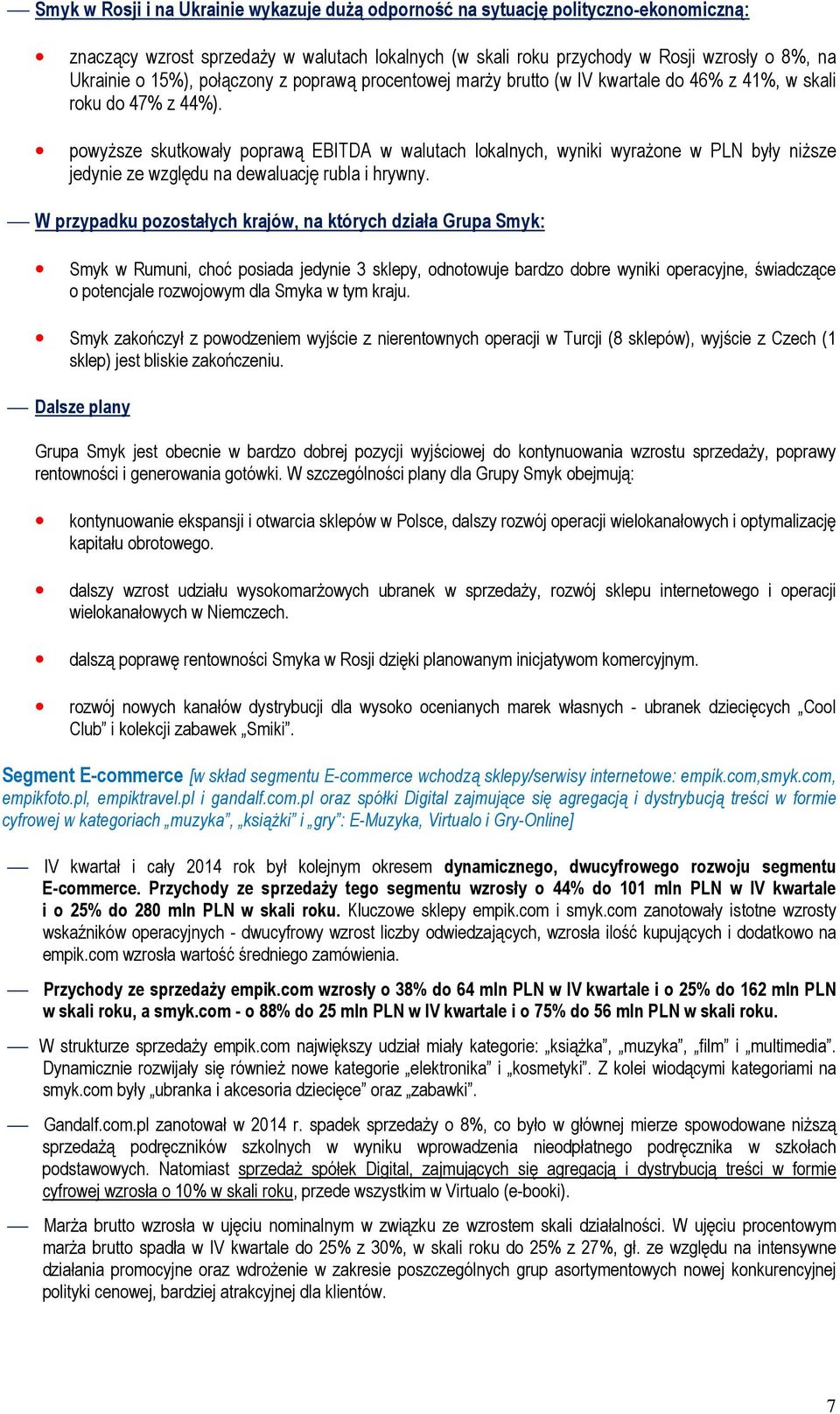 powyŝsze skutkowały poprawą EBITDA w walutach lokalnych, wyniki wyraŝone w PLN były niŝsze jedynie ze względu na dewaluację rubla i hrywny.