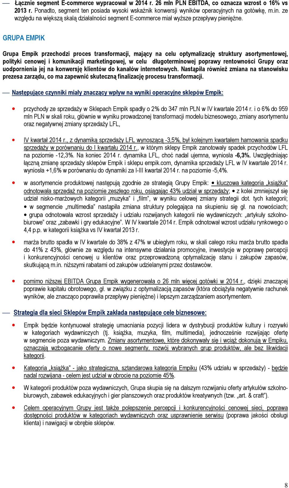 GRUPA EMPIK Grupa Empik przechodzi proces transformacji, mający na celu optymalizację struktury asortymentowej, polityki cenowej i komunikacji marketingowej, w celu długoterminowej poprawy