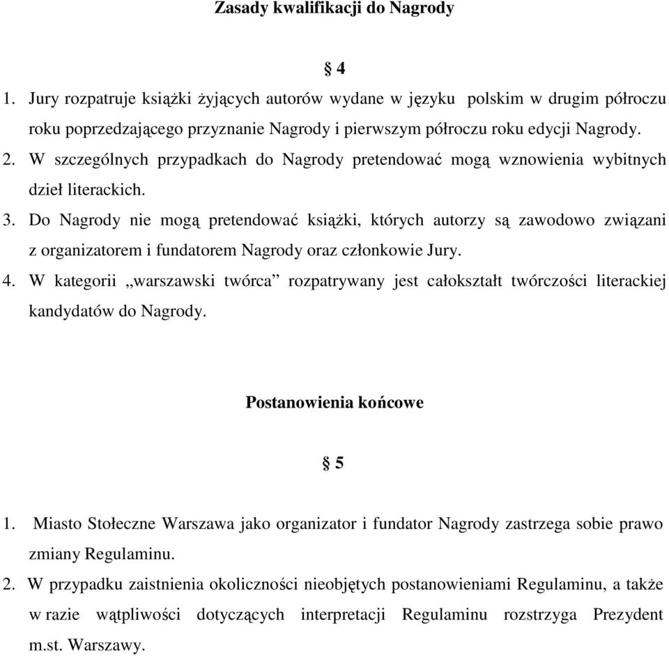 Do Nagrody nie mogą pretendować ksiąŝki, których autorzy są zawodowo związani z organizatorem i fundatorem Nagrody oraz członkowie Jury. 4.