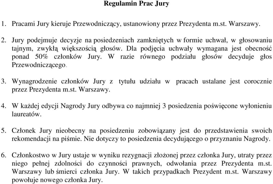 W razie równego podziału głosów decyduje głos Przewodniczącego. 3. Wynagrodzenie członków Jury z tytułu udziału w pracach ustalane jest corocznie przez Prezydenta m.st. Warszawy. 4.