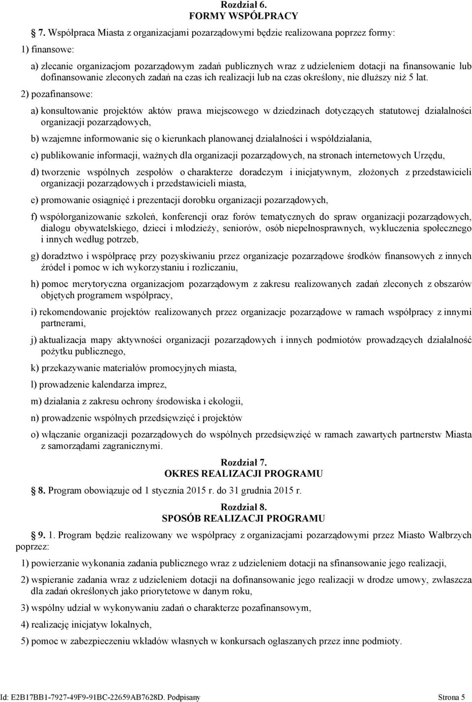 dofinansowanie zleconych zadań na czas ich realizacji lub na czas określony, nie dłuższy niż 5 lat.