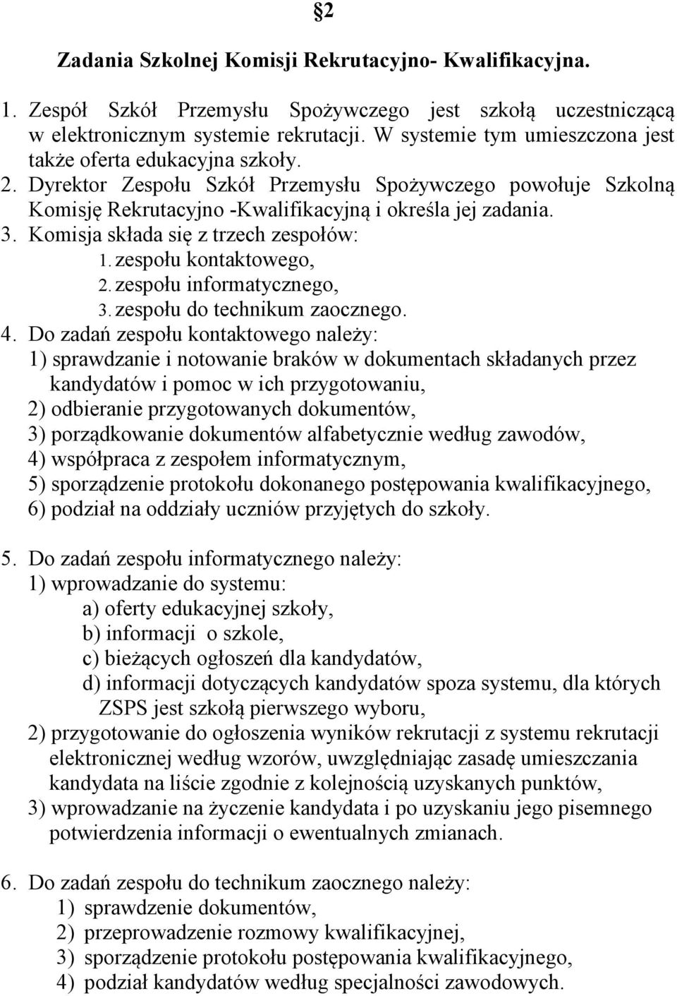 Komisja składa się z trzech zespołów: 1. zespołu kontaktowego, 2. zespołu informatycznego, 3. zespołu do technikum zaocznego. 4.