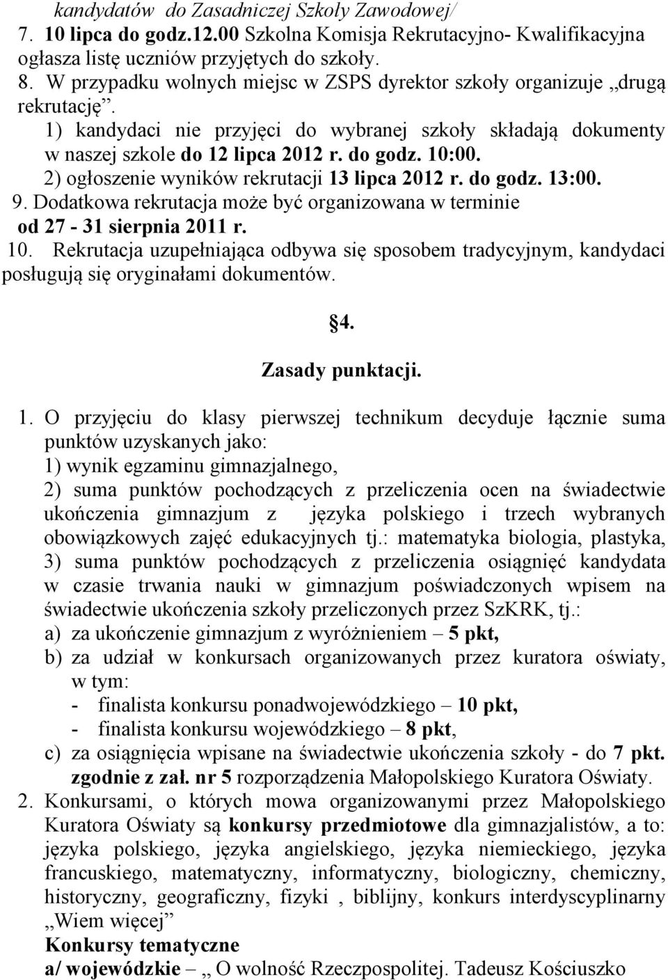 2) ogłoszenie wyników rekrutacji 13 lipca 2012 r. do godz. 13:00. 9. Dodatkowa rekrutacja może być organizowana w terminie od 27-31 sierpnia 2011 r. 10.