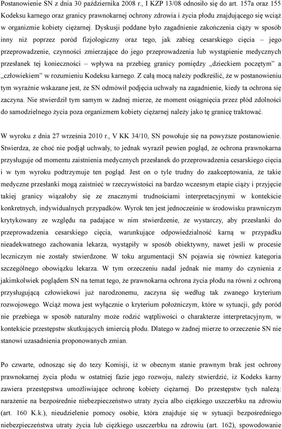 Dyskusji poddane było zagadnienie zakończenia ciąży w sposób inny niż poprzez poród fizjologiczny oraz tego, jak zabieg cesarskiego cięcia jego przeprowadzenie, czynności zmierzające do jego