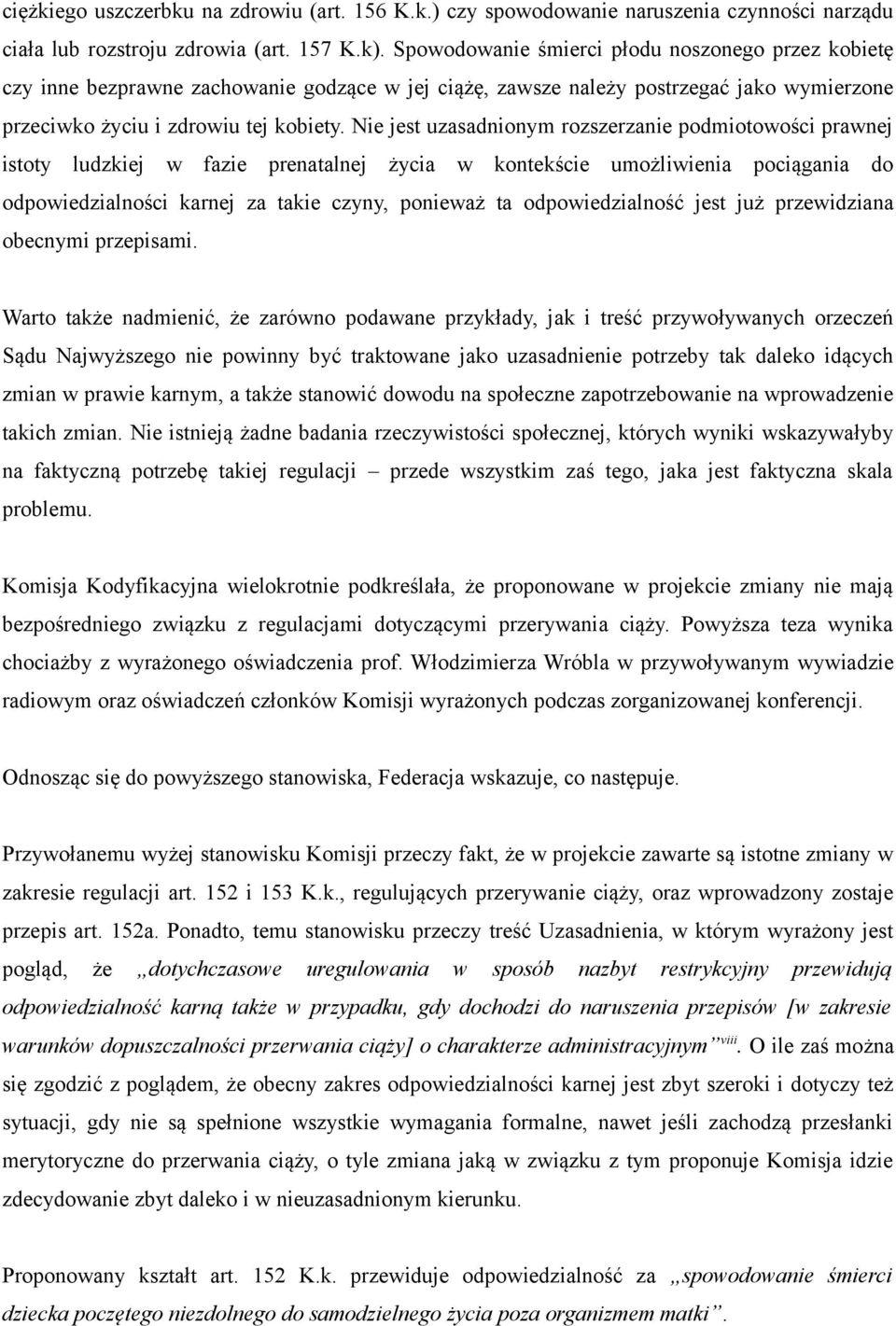 Nie jest uzasadnionym rozszerzanie podmiotowości prawnej istoty ludzkiej w fazie prenatalnej życia w kontekście umożliwienia pociągania do odpowiedzialności karnej za takie czyny, ponieważ ta