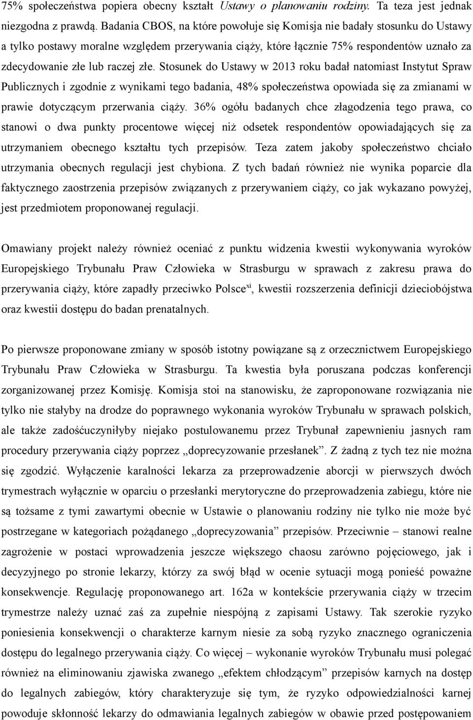 Stosunek do Ustawy w 2013 roku badał natomiast Instytut Spraw Publicznych i zgodnie z wynikami tego badania, 48% społeczeństwa opowiada się za zmianami w prawie dotyczącym przerwania ciąży.