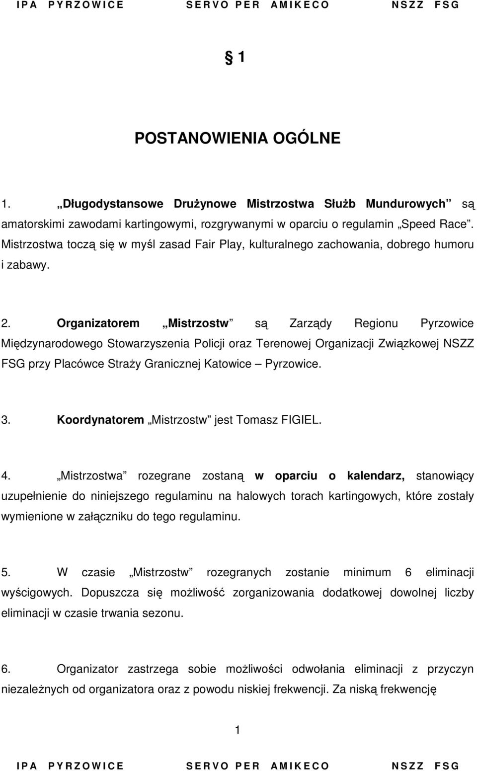 Organizatorem Mistrzostw są Zarządy Regionu Pyrzowice Międzynarodowego Stowarzyszenia Policji oraz Terenowej Organizacji Związkowej NSZZ FSG przy Placówce Straży Granicznej Katowice Pyrzowice. 3.