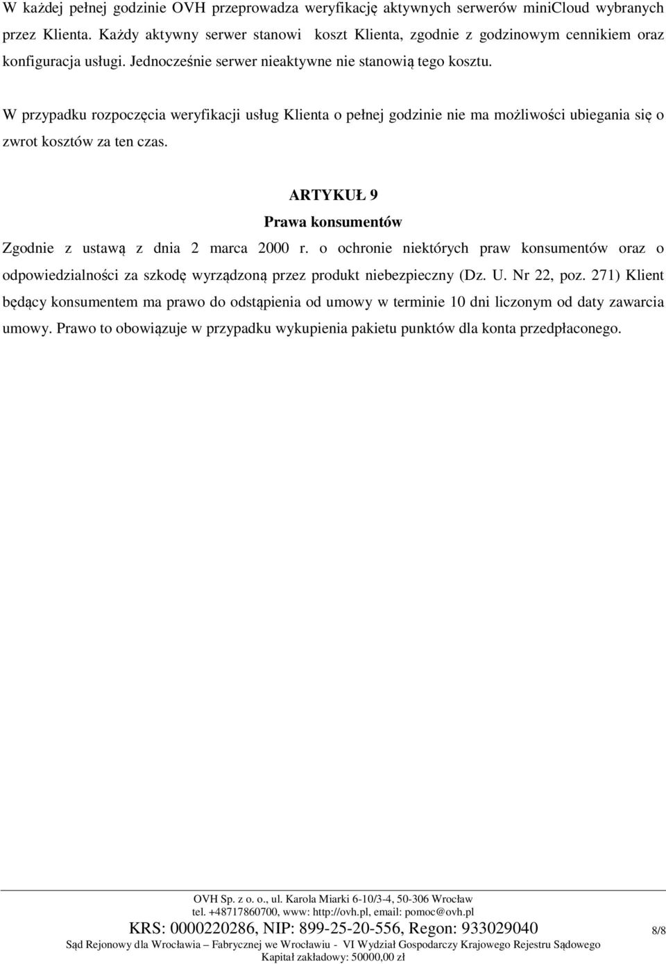 W przypadku rozpoczęcia weryfikacji usług Klienta o pełnej godzinie nie ma możliwości ubiegania się o zwrot kosztów za ten czas. ARTYKUŁ 9 Prawa konsumentów Zgodnie z ustawą z dnia 2 marca 2000 r.