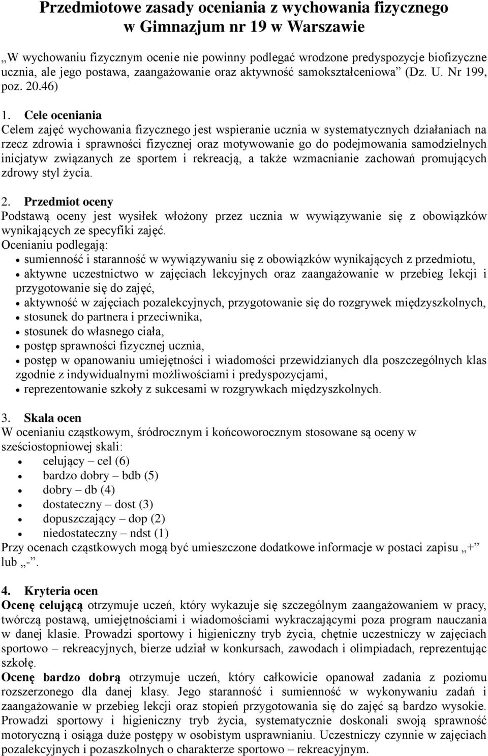 Cele oceniania Celem zajęć wychowania fizycznego jest wspieranie ucznia w systematycznych działaniach na rzecz zdrowia i sprawności fizycznej oraz motywowanie go do podejmowania samodzielnych