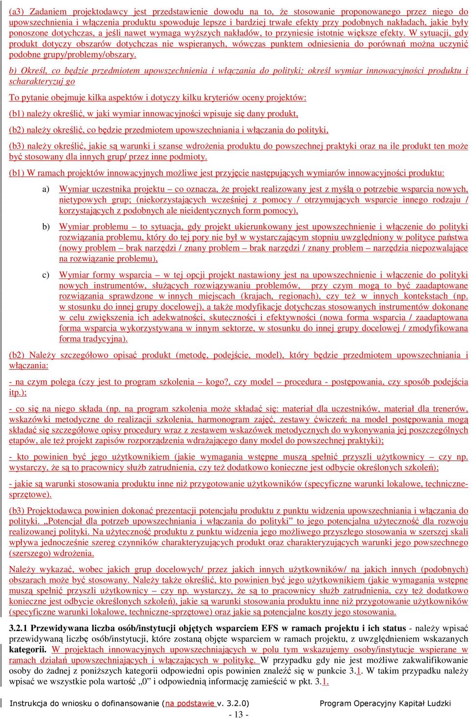 W sytuacji, gdy produkt dotyczy obszarów dotychczas nie wspieranych, wówczas punktem odniesienia do porównań moŝna uczynić podobne grupy/problemy/obszary.