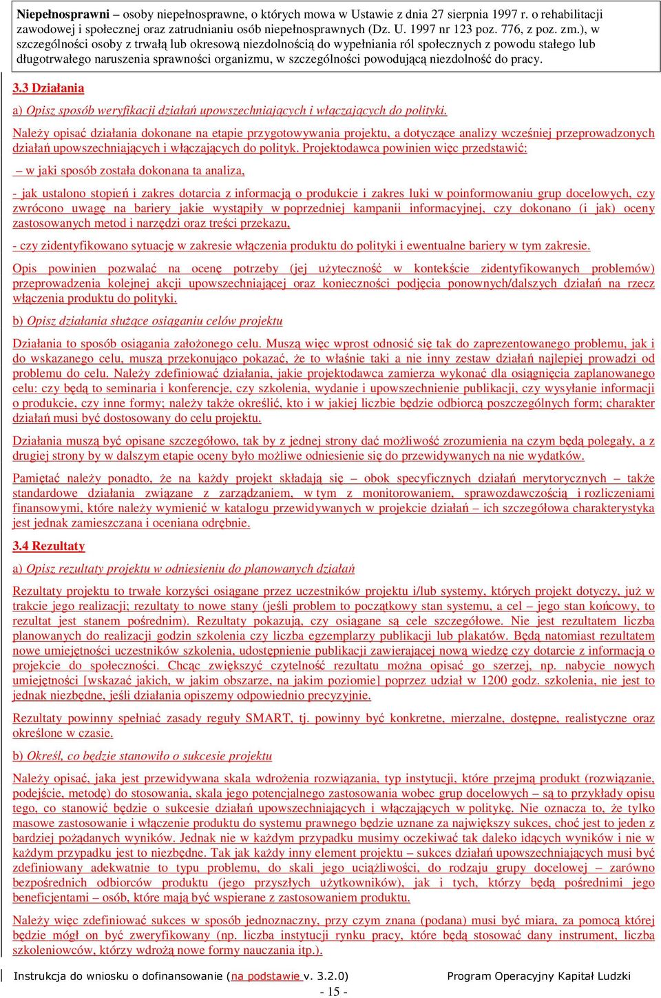 ), w szczególności osoby z trwałą lub okresową niezdolnością do wypełniania ról społecznych z powodu stałego lub długotrwałego naruszenia sprawności organizmu, w szczególności powodującą niezdolność