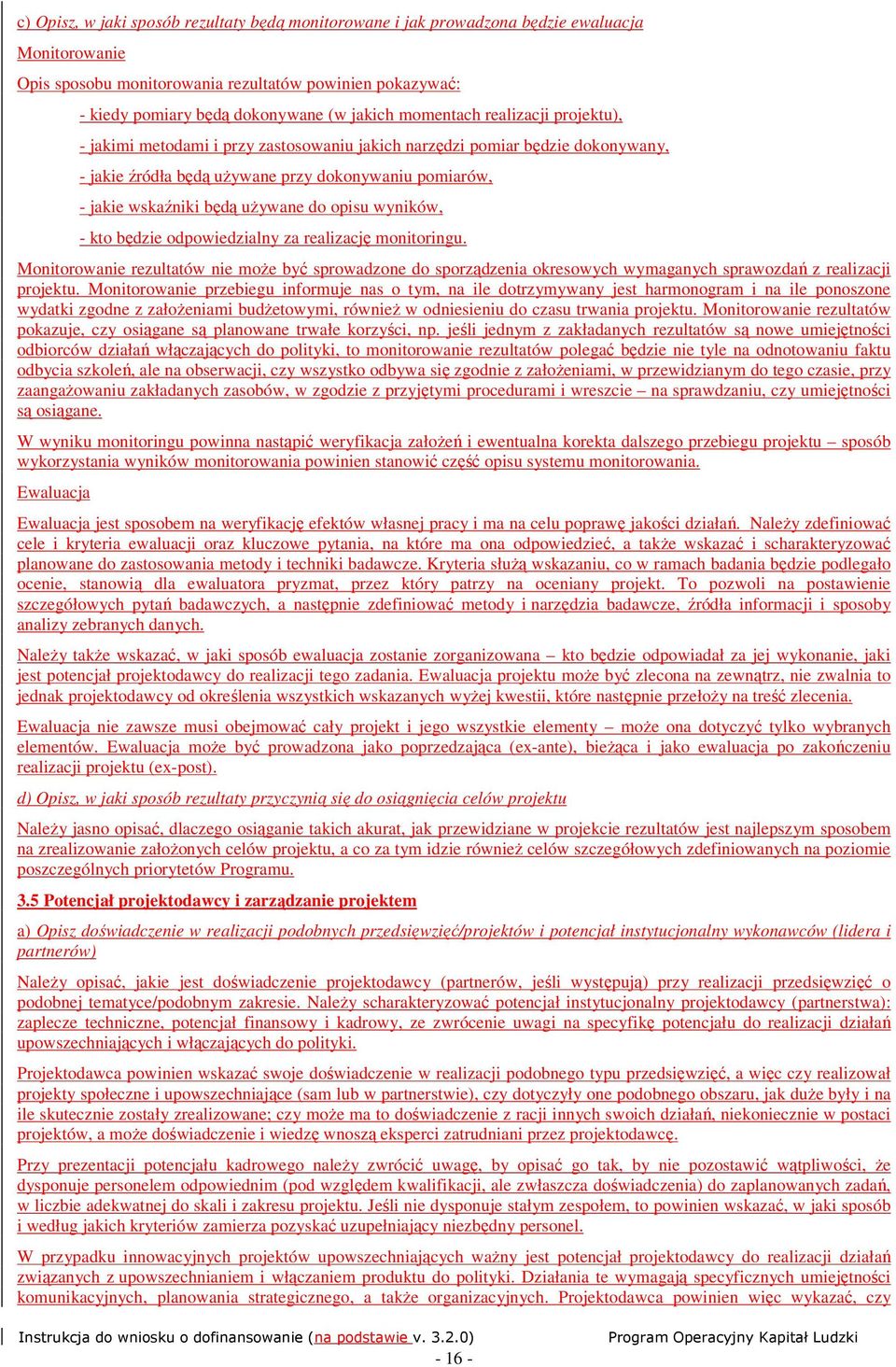 do opisu wyników, - kto będzie odpowiedzialny za realizację monitoringu. Monitorowanie rezultatów nie moŝe być sprowadzone do sporządzenia okresowych wymaganych sprawozdań z realizacji projektu.