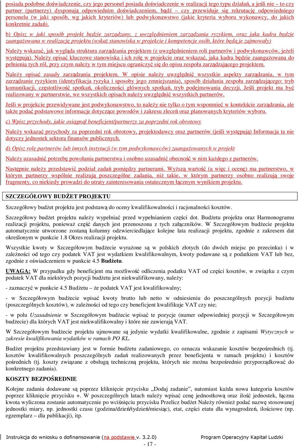 b) Opisz w jaki sposób projekt będzie zarządzany, z uwzględnieniem zarządzania ryzykiem, oraz jaka kadra będzie zaangaŝowana w realizację projektu (wskaŝ stanowiska w projekcie i kompetencje osób,