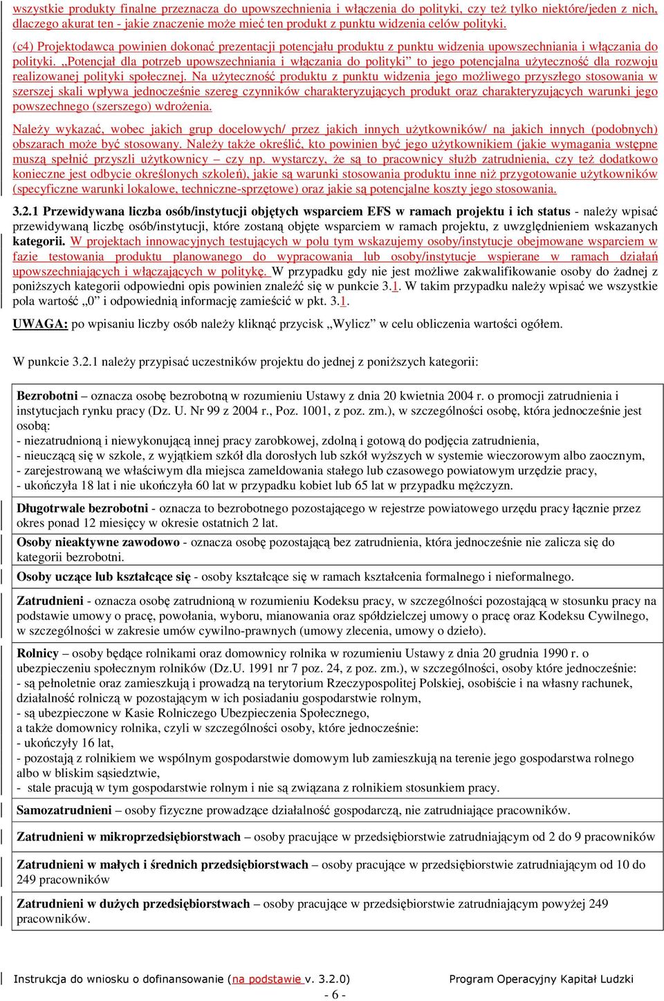 Potencjał dla potrzeb upowszechniania i włączania do polityki to jego potencjalna uŝyteczność dla rozwoju realizowanej polityki społecznej.