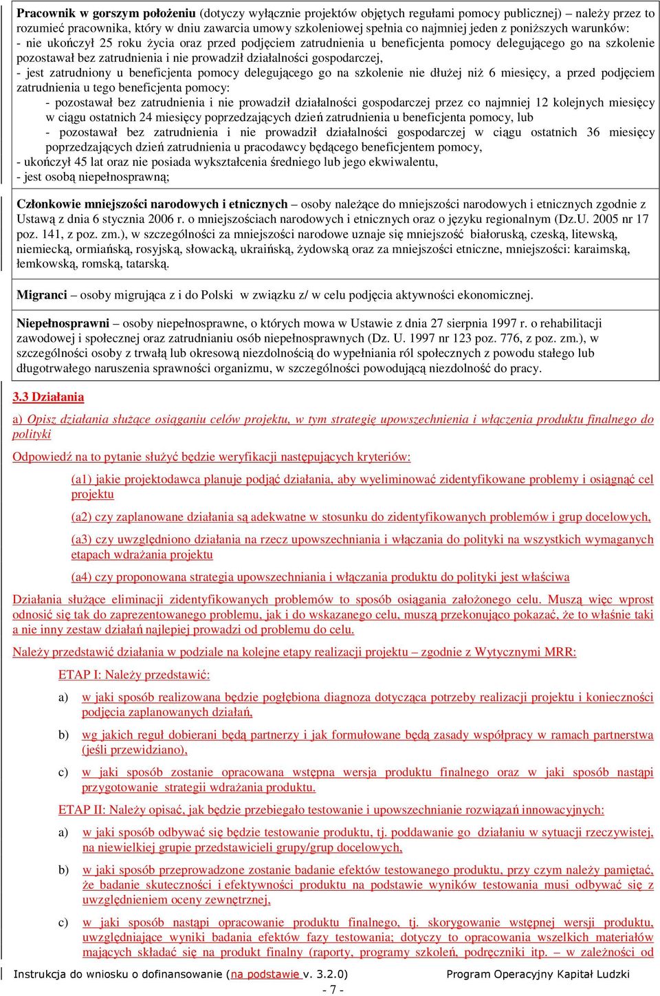 gospodarczej, - jest zatrudniony u beneficjenta pomocy delegującego go na szkolenie nie dłuŝej niŝ 6 miesięcy, a przed podjęciem zatrudnienia u tego beneficjenta pomocy: - pozostawał bez zatrudnienia