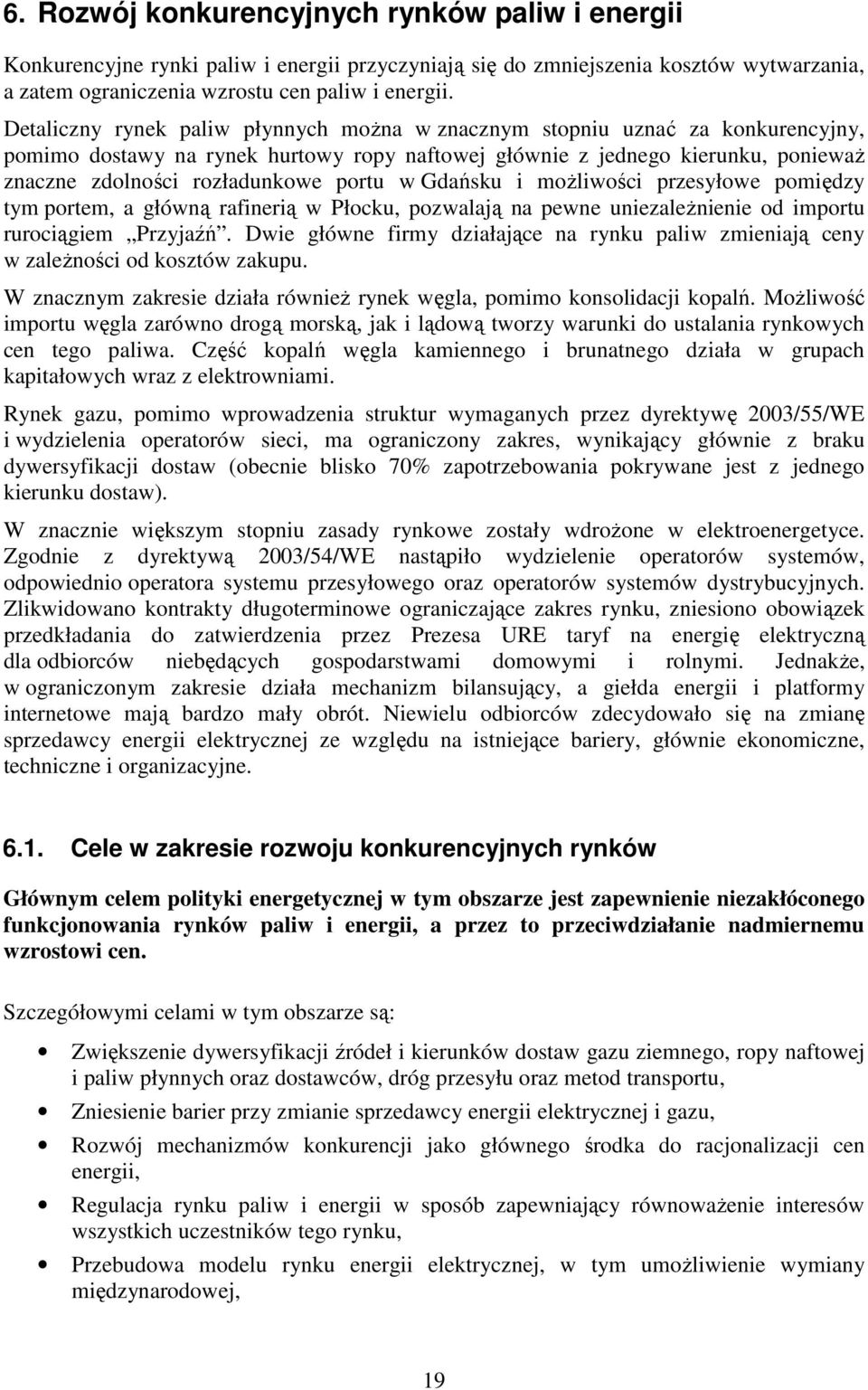 portu w Gdańsku i moŝliwości przesyłowe pomiędzy tym portem, a główną rafinerią w Płocku, pozwalają na pewne uniezaleŝnienie od importu rurociągiem Przyjaźń.