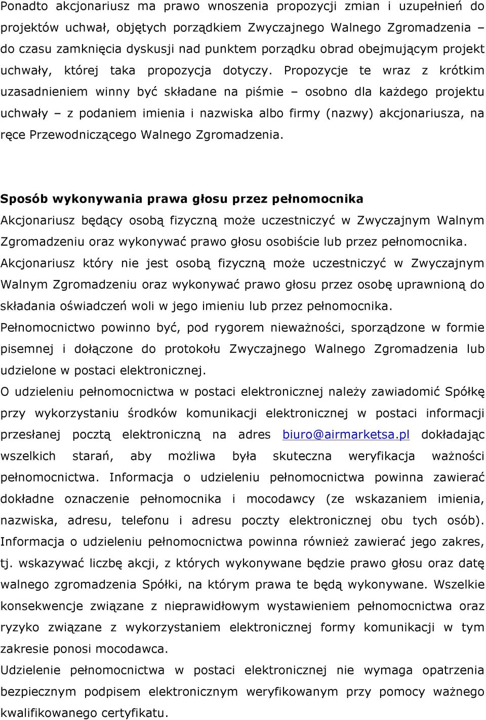 Propozycje te wraz z krótkim uzasadnieniem winny być składane na piśmie osobno dla każdego projektu uchwały z podaniem imienia i nazwiska albo firmy (nazwy) akcjonariusza, na ręce Przewodniczącego