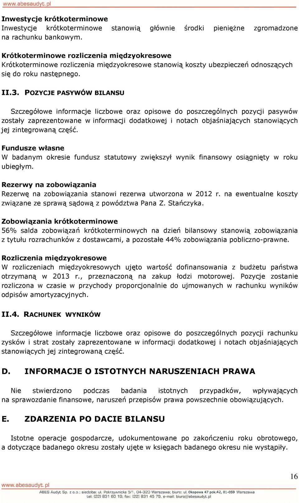 POZYCJE PASYWÓW BILANSU Szczegółowe informacje liczbowe oraz opisowe do poszczególnych pozycji pasywów zostały zaprezentowane w informacji dodatkowej i notach objaśniających stanowiących jej