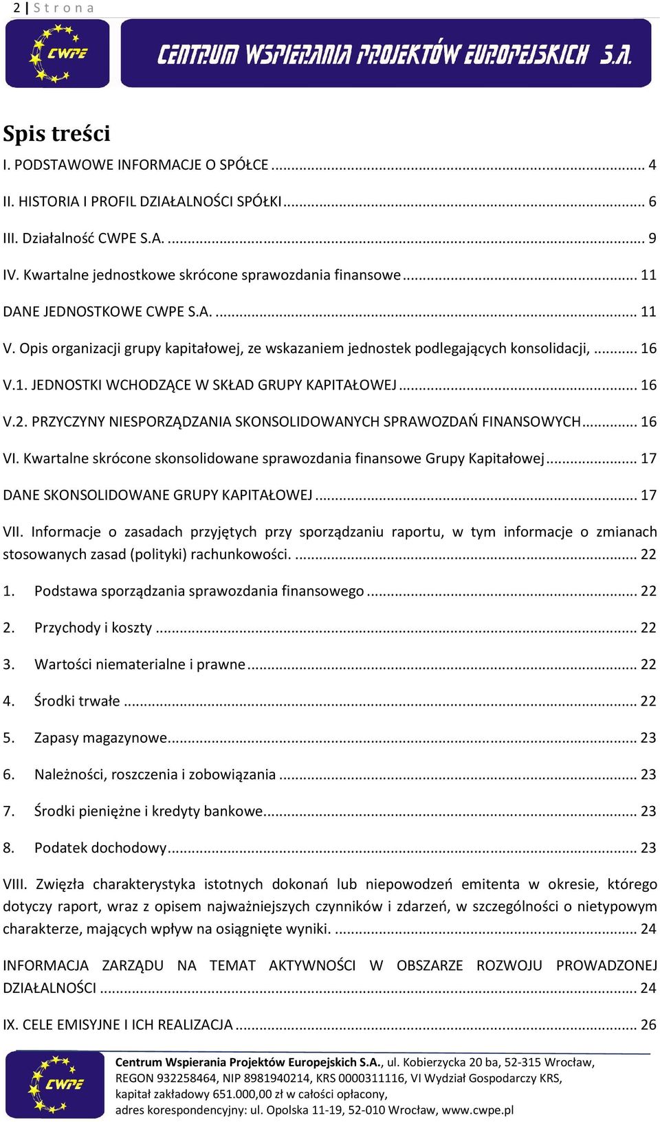 .. 16 V.2. PRZYCZYNY NIESPORZĄDZANIA SKONSOLIDOWANYCH SPRAWOZDAŃ FINANSOWYCH... 16 VI. Kwartalne skrócone skonsolidowane sprawozdania finansowe Grupy Kapitałowej.