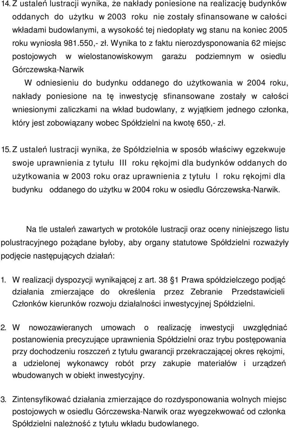 Wynika to z faktu nierozdysponowania 62 miejsc postojowych w wielostanowiskowym garau podziemnym w osiedlu Górczewska-Narwik W odniesieniu do budynku oddanego do uytkowania w 2004 roku, nakłady