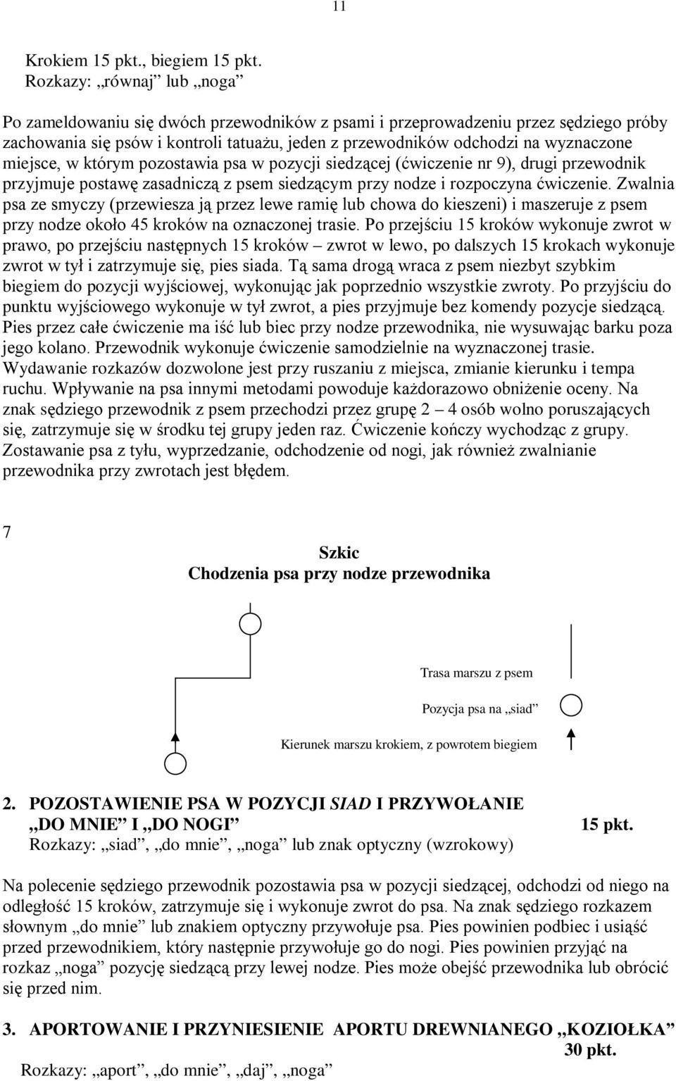 miejsce, w którym pozostawia psa w pozycji siedzącej (ćwiczenie nr 9), drugi przewodnik przyjmuje postawę zasadniczą z psem siedzącym przy nodze i rozpoczyna ćwiczenie.