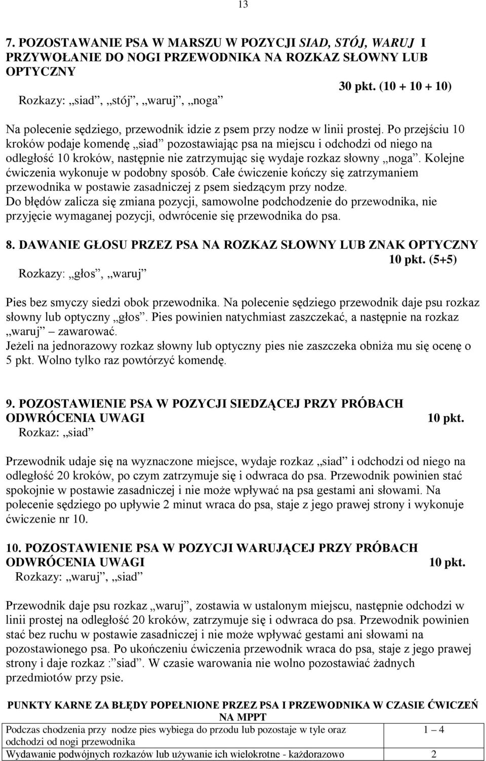 Po przejściu 10 kroków podaje komendę siad pozostawiając psa na miejscu i odchodzi od niego na odległość 10 kroków, następnie nie zatrzymując się wydaje rozkaz słowny noga.