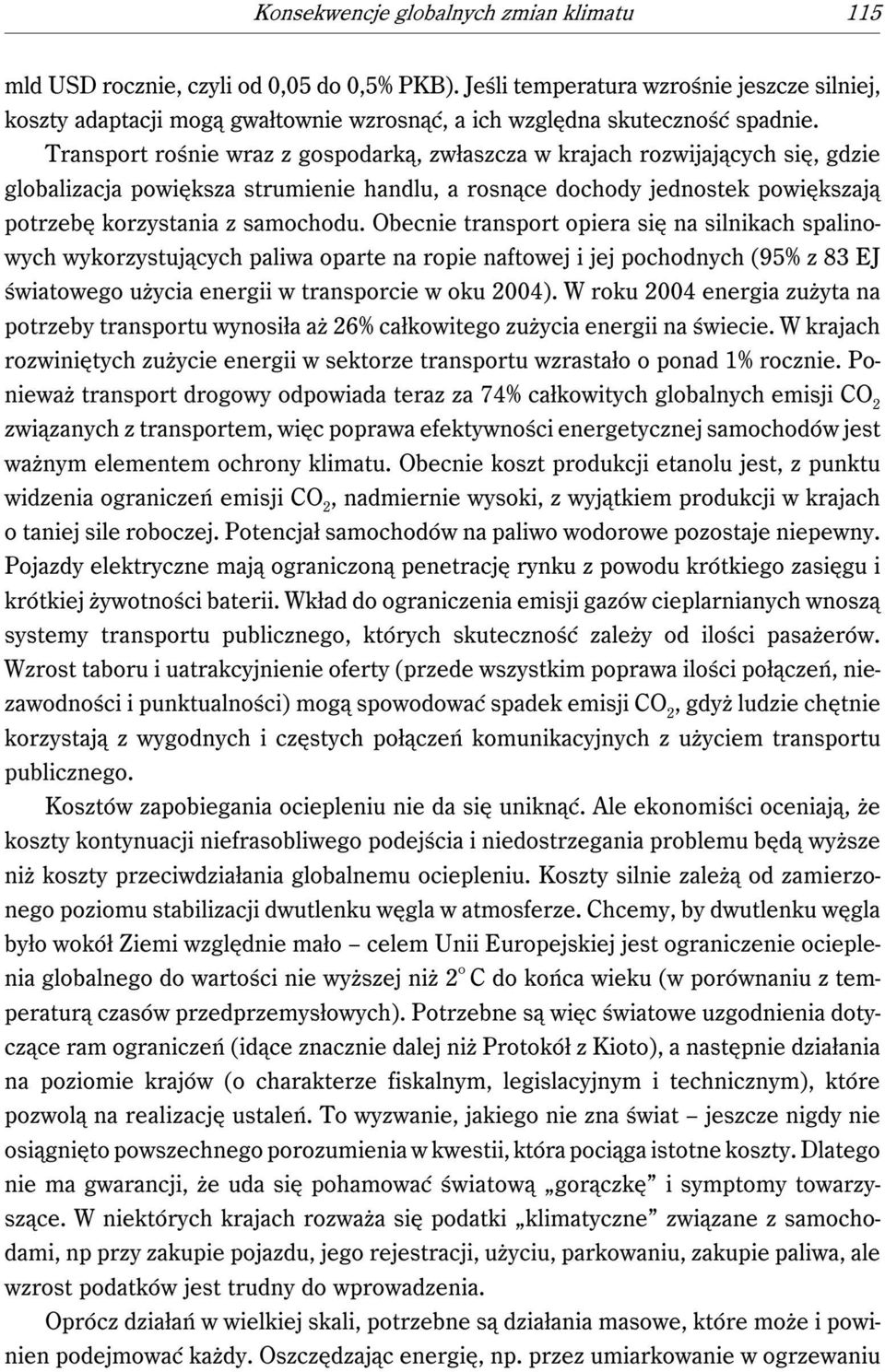 Transport rośnie wraz z gospodarką, zwłaszcza w krajach rozwijających się, gdzie globalizacja powiększa strumienie handlu, a rosnące dochody jednostek powiększają potrzebę korzystania z samochodu.