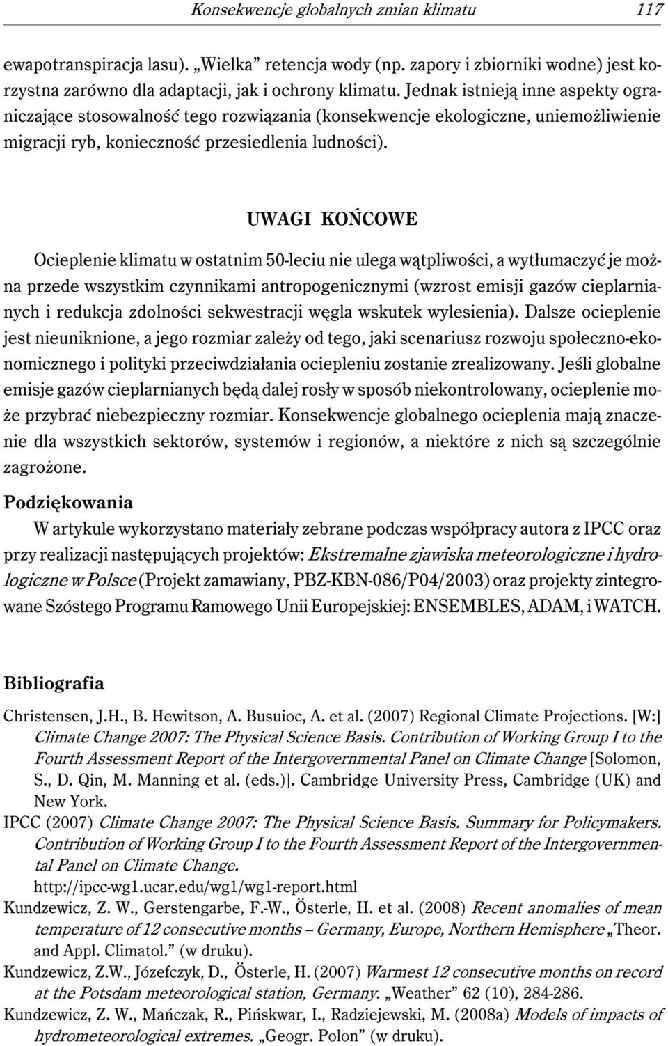 UWAGI KOŃCOWE Ocieplenie klimatu w ostatnim 50-leciu nie ulega wątpliwości, a wytłumaczyć je można przede wszystkim czynnikami antropogenicznymi (wzrost emisji gazów cieplarnianych i redukcja