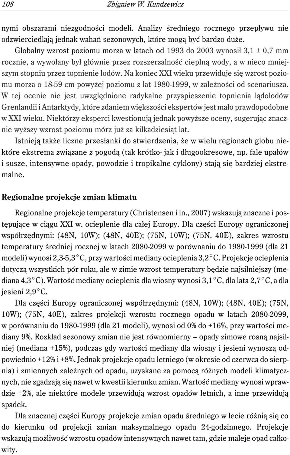 Na koniec XXI wieku przewiduje się wzrost poziomu morza o 18-59 cm powyżej poziomu z lat 1980-1999, w zależności od scenariusza.