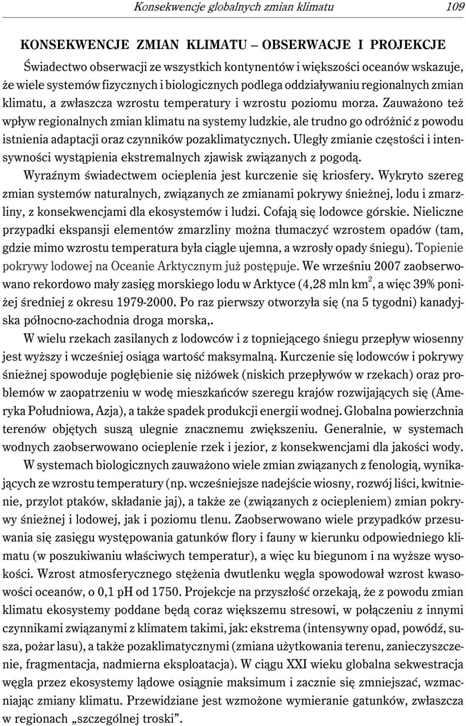 Zauważono też wpływ regionalnych zmian klimatu na systemy ludzkie, ale trudno go odróżnić z powodu istnienia adaptacji oraz czynników pozaklimatycznych.