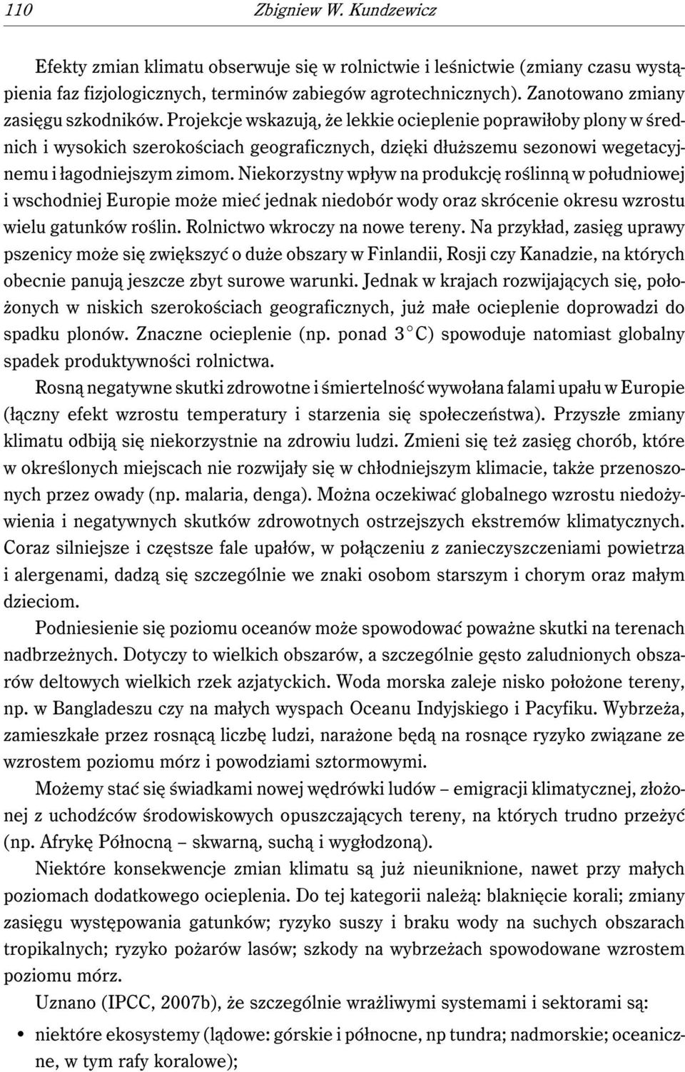 Projekcje wskazują, że lekkie ocieplenie poprawiłoby plony w średnich i wysokich szerokościach geograficznych, dzięki dłuższemu sezonowi wegetacyjnemu i łagodniejszym zimom.