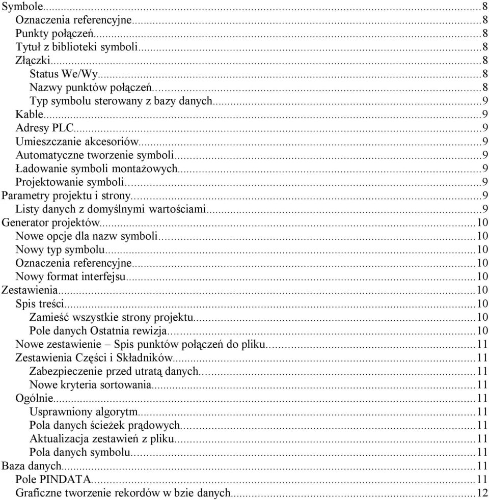 ..9 Listy danych z domyślnymi wartościami...9 Generator projektów...10 Nowe opcje dla nazw symboli...10 Nowy typ symbolu...10 Oznaczenia referencyjne...10 Nowy format interfejsu...10 Zestawienia.