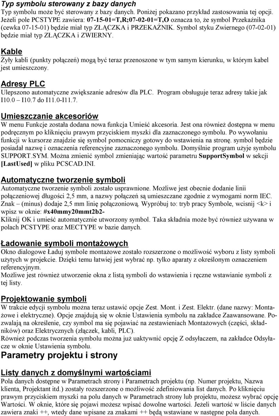 Symbol styku Zwiernego (07-02-01) będzie miał typ ZŁĄCZKA i ZWIERNY. Kable Żyły kabli (punkty połączeń) mogą być teraz przenoszone w tym samym kierunku, w którym kabel jest umieszczony.