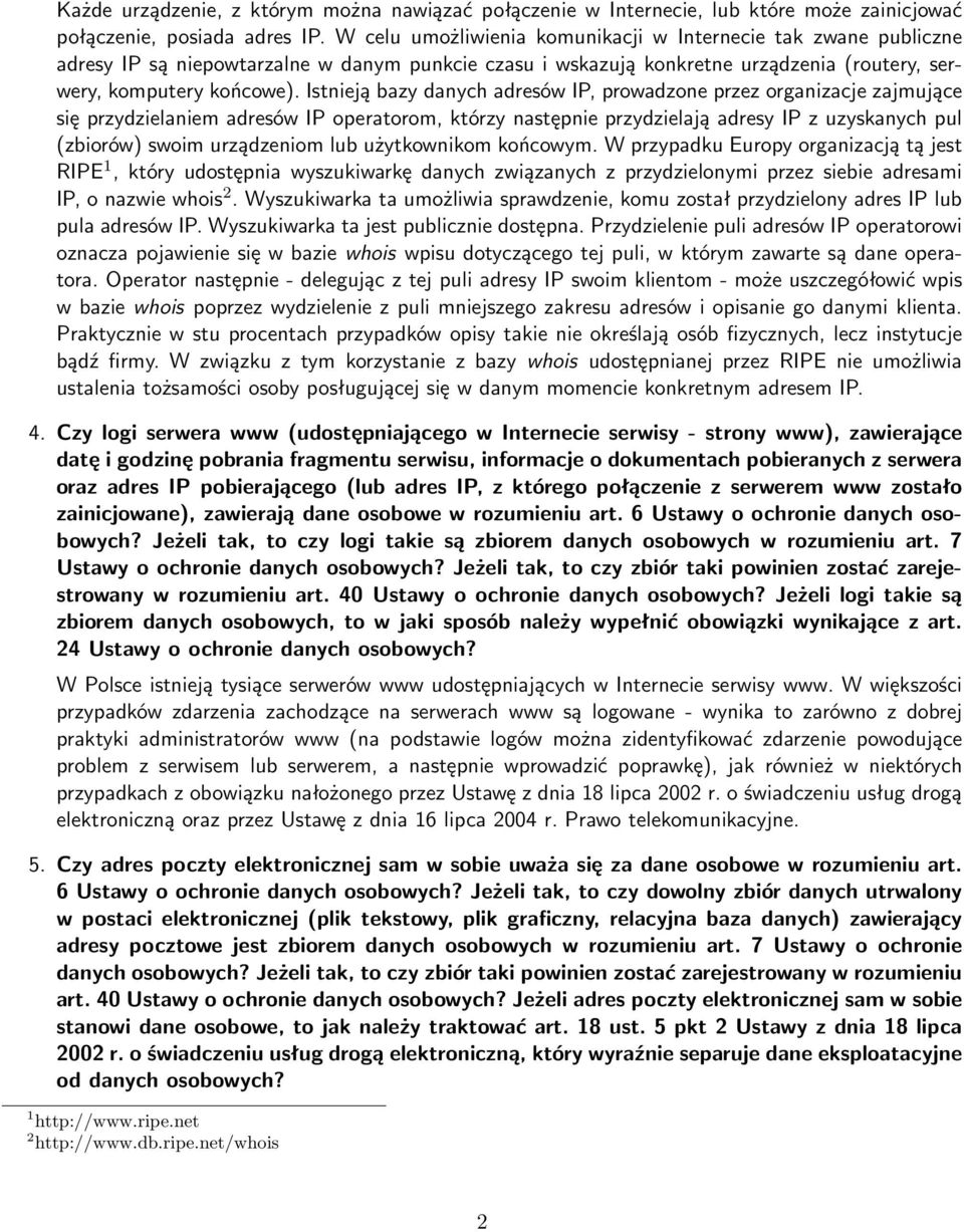 Istnieją bazy danych adresów IP, prowadzone przez organizacje zajmujące się przydzielaniem adresów IP operatorom, którzy następnie przydzielają adresy IP z uzyskanych pul (zbiorów) swoim urządzeniom