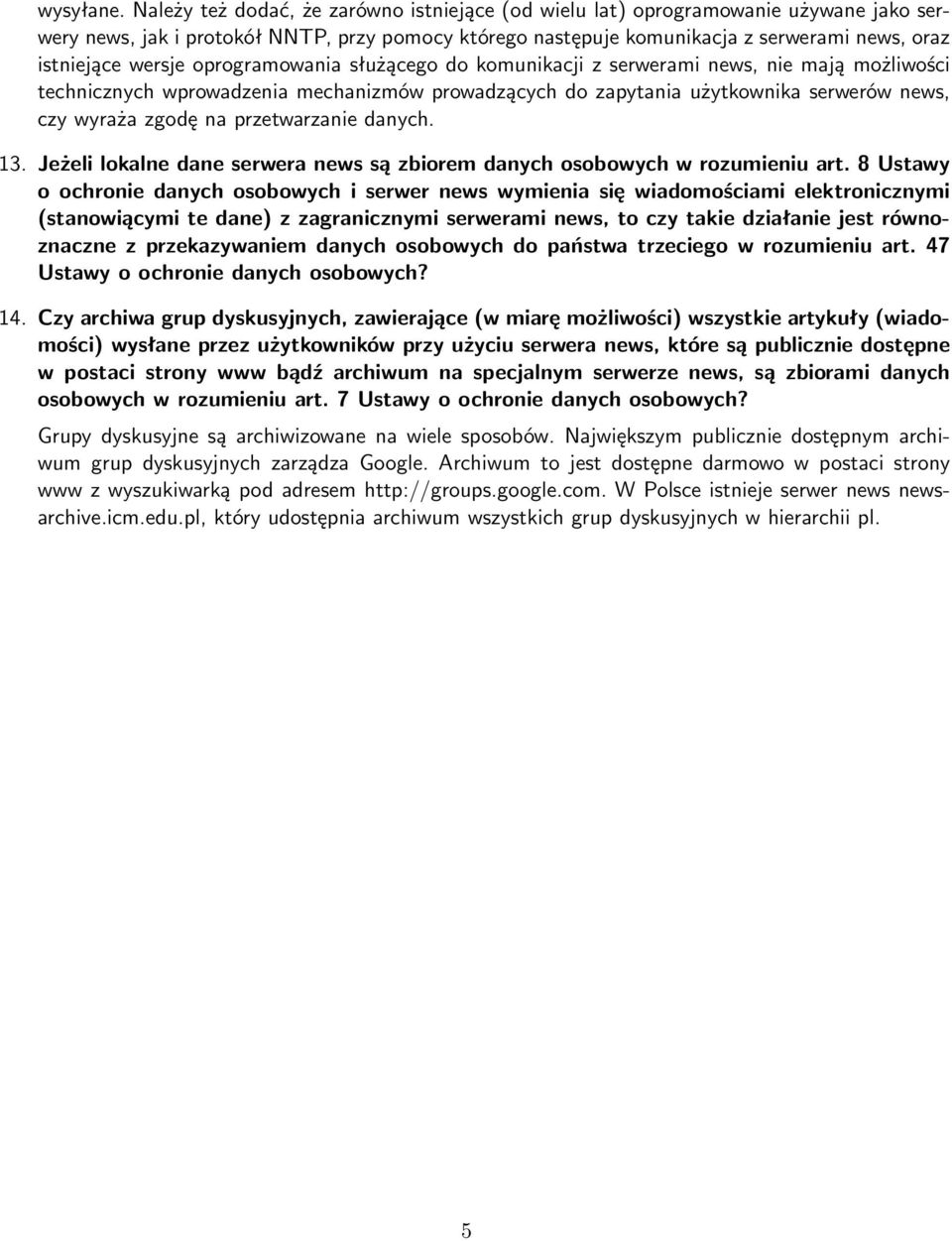 wersje oprogramowania służącego do komunikacji z serwerami news, nie mają możliwości technicznych wprowadzenia mechanizmów prowadzących do zapytania użytkownika serwerów news, czy wyraża zgodę na