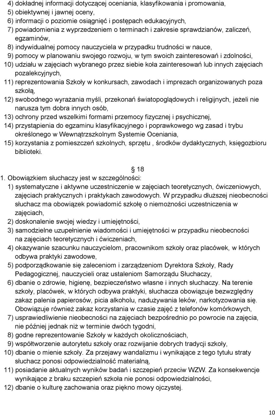zdolności, 10) udziału w zajęciach wybranego przez siebie koła zainteresowań lub innych zajęciach pozalekcyjnych, 11) reprezentowania Szkoły w konkursach, zawodach i imprezach organizowanych poza