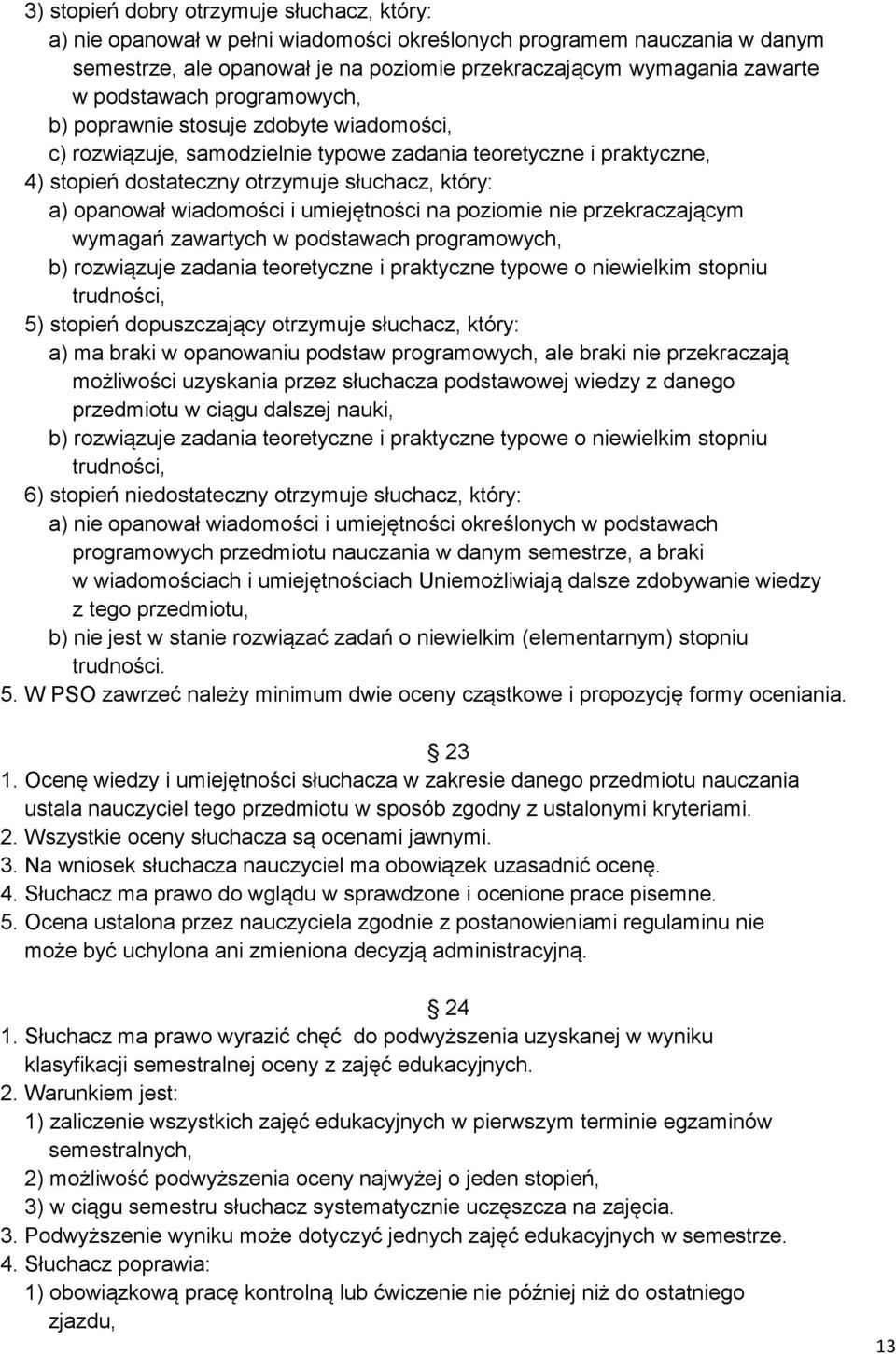 wiadomości i umiejętności na poziomie nie przekraczającym wymagań zawartych w podstawach programowych, b) rozwiązuje zadania teoretyczne i praktyczne typowe o niewielkim stopniu trudności, 5) stopień