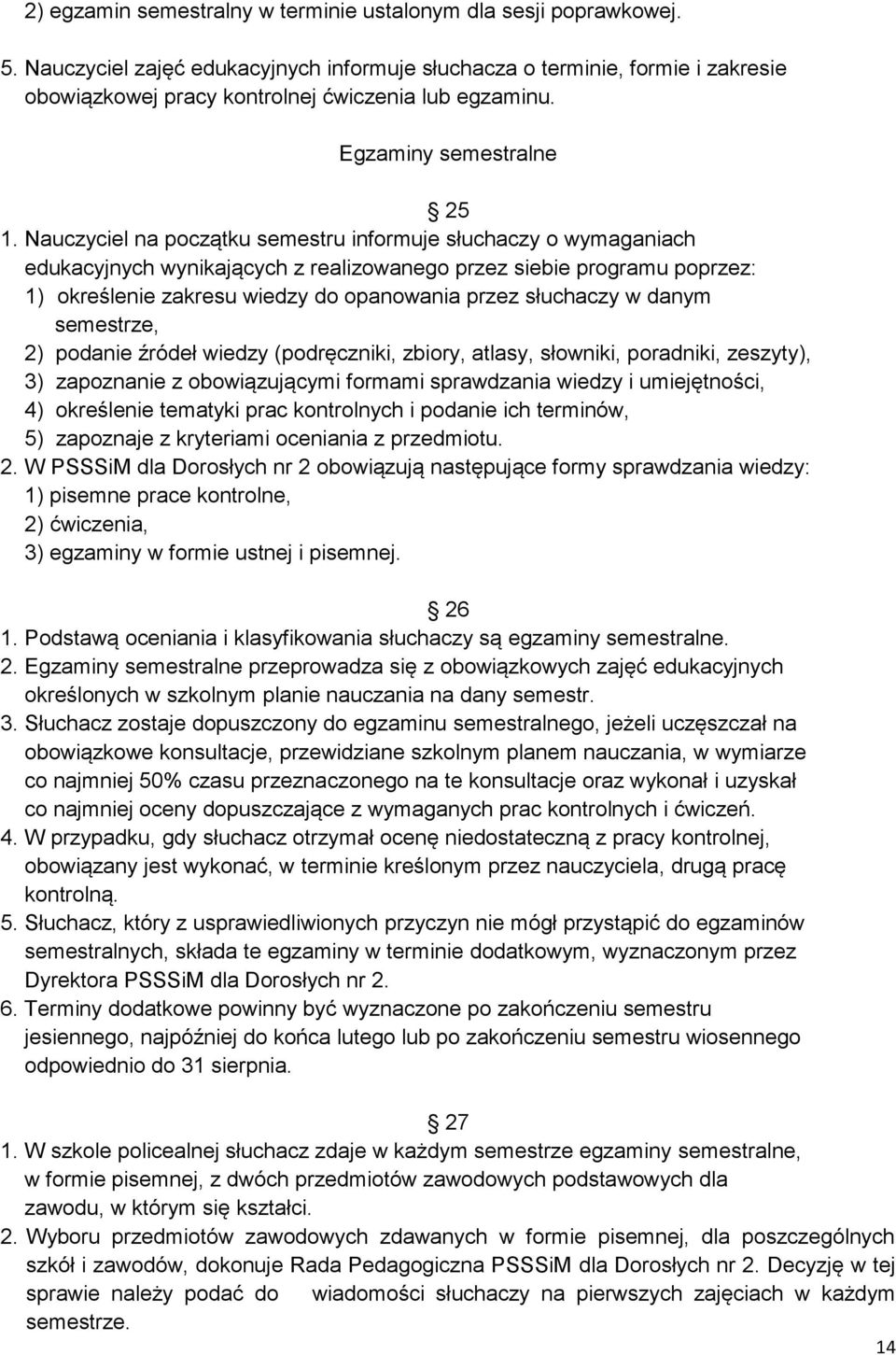 Nauczyciel na początku semestru informuje słuchaczy o wymaganiach edukacyjnych wynikających z realizowanego przez siebie programu poprzez: 1) określenie zakresu wiedzy do opanowania przez słuchaczy w