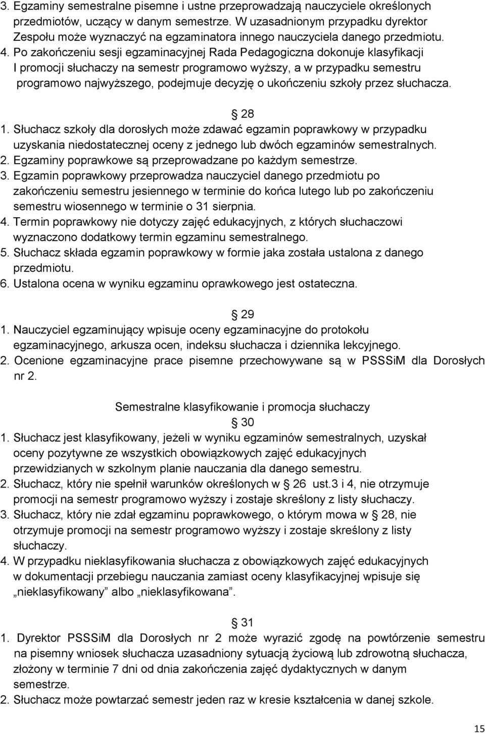 Po zakończeniu sesji egzaminacyjnej Rada Pedagogiczna dokonuje klasyfikacji I promocji słuchaczy na semestr programowo wyższy, a w przypadku semestru programowo najwyższego, podejmuje decyzję o