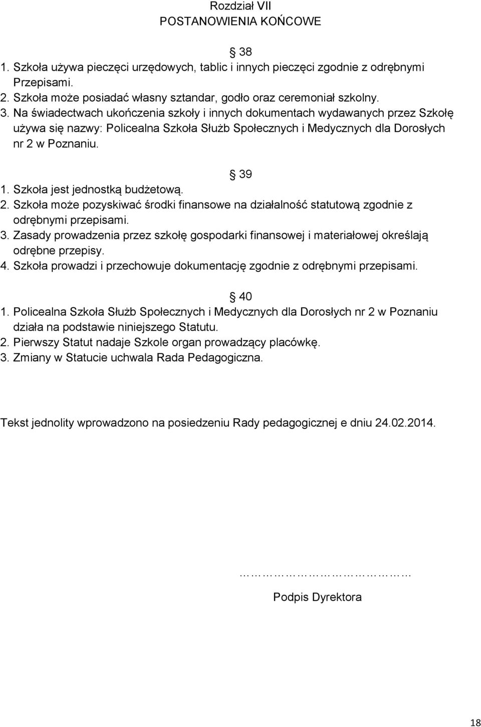 Na świadectwach ukończenia szkoły i innych dokumentach wydawanych przez Szkołę używa się nazwy: Policealna Szkoła Służb Społecznych i Medycznych dla Dorosłych nr 2 w Poznaniu. 39 1.