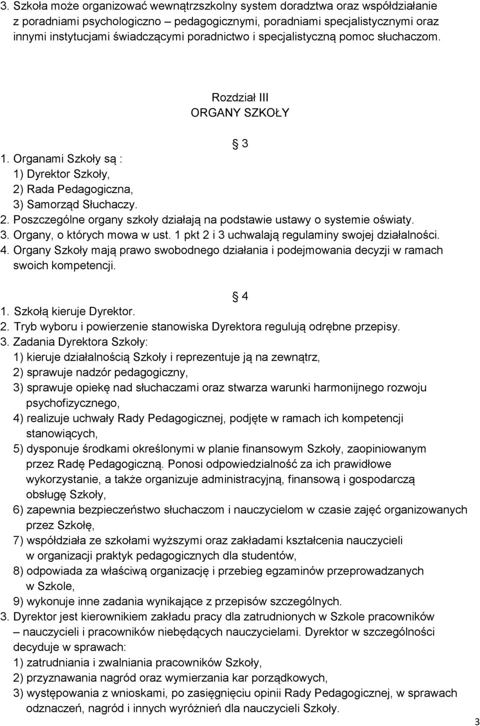 3. Organy, o których mowa w ust. 1 pkt 2 i 3 uchwalają regulaminy swojej działalności. 4. Organy Szkoły mają prawo swobodnego działania i podejmowania decyzji w ramach swoich kompetencji. 4 1.