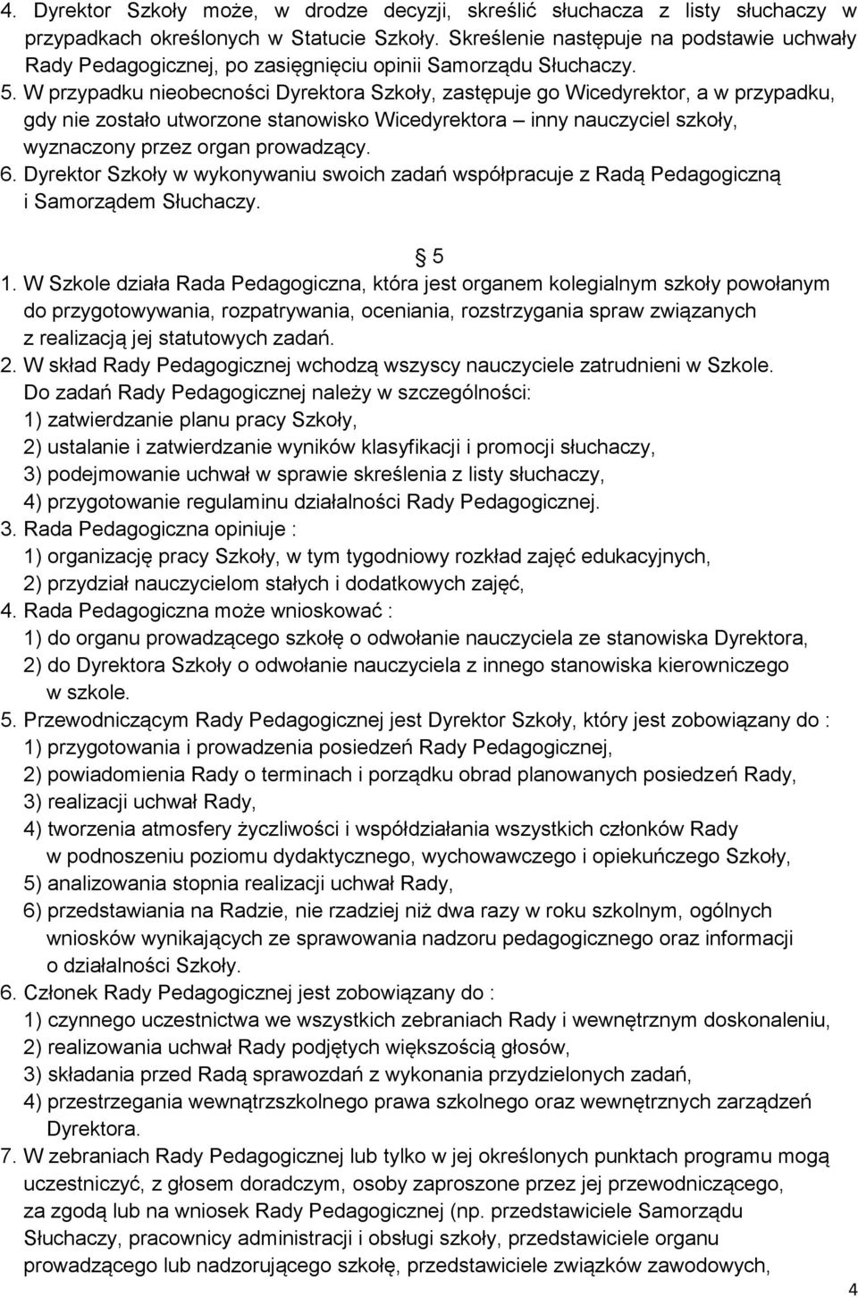 W przypadku nieobecności Dyrektora Szkoły, zastępuje go Wicedyrektor, a w przypadku, gdy nie zostało utworzone stanowisko Wicedyrektora inny nauczyciel szkoły, wyznaczony przez organ prowadzący. 6.