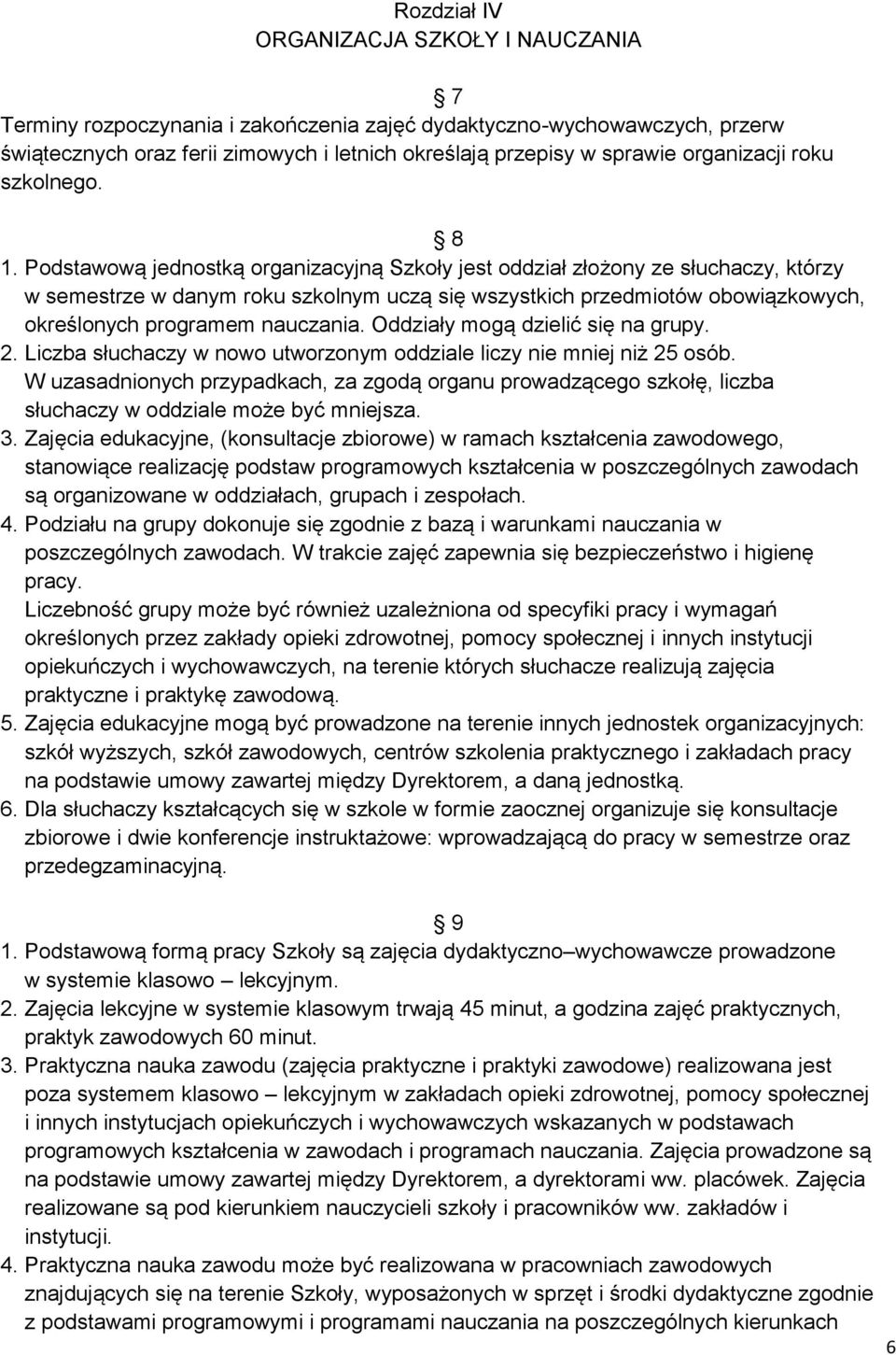 Podstawową jednostką organizacyjną Szkoły jest oddział złożony ze słuchaczy, którzy w semestrze w danym roku szkolnym uczą się wszystkich przedmiotów obowiązkowych, określonych programem nauczania.