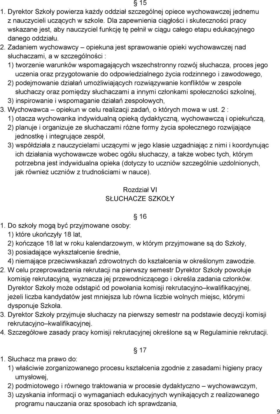 Zadaniem wychowawcy opiekuna jest sprawowanie opieki wychowawczej nad słuchaczami, a w szczególności : 1) tworzenie warunków wspomagających wszechstronny rozwój słuchacza, proces jego uczenia oraz