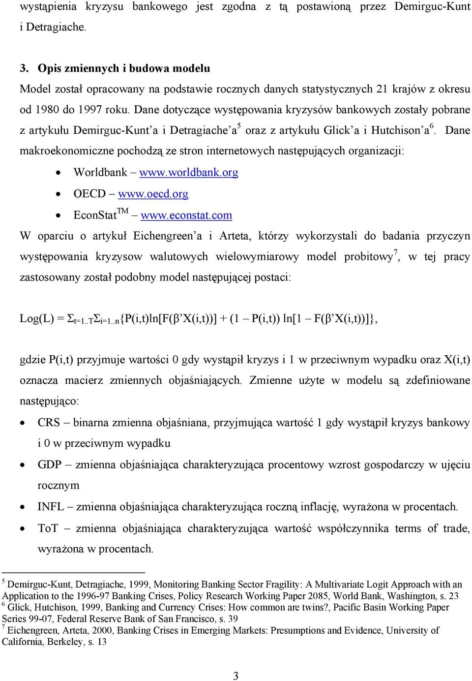 Dane dotyczące występowania kryzysów bankowych zostały pobrane z artykułu Demirguc-Kunt a i Detragiache a 5 oraz z artykułu Glick a i Hutchison a 6.