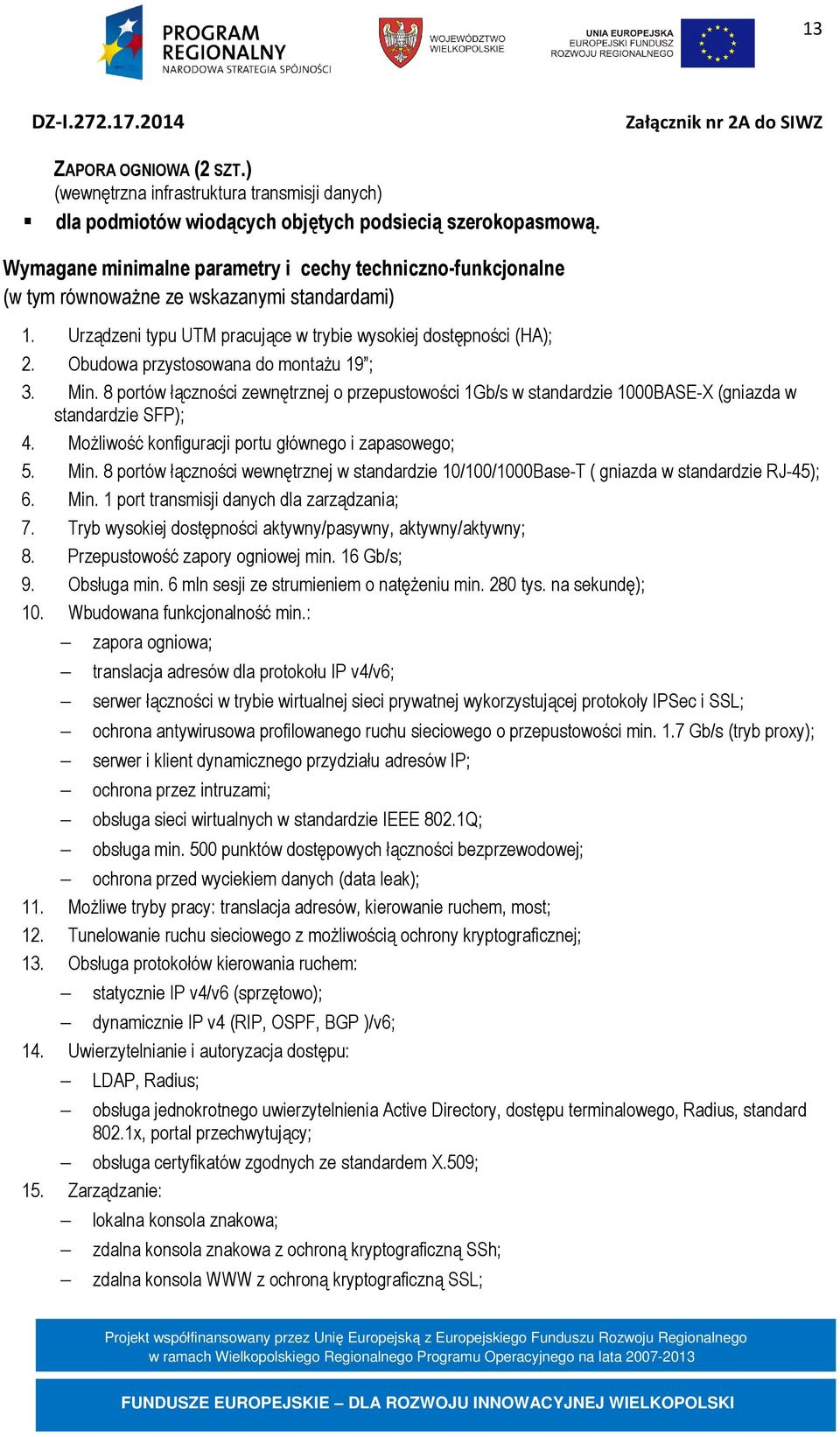 8 portów łączności zewnętrznej o przepustowości 1Gb/s w standardzie 1000BASE-X (gniazda w standardzie SFP); 4. Możliwość konfiguracji portu głównego i zapasowego; 5. Min.