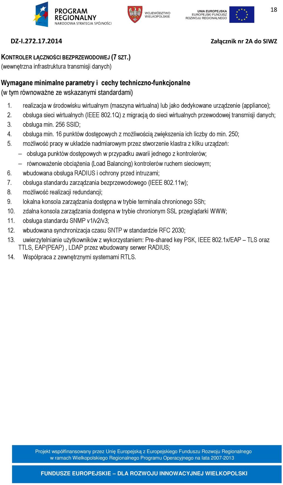 1Q) z migracją do sieci wirtualnych przewodowej transmisji danych; 3. obsługa min. 256 SSID; 4. obsługa min. 16 punktów dostępowych z możliwością zwiększenia ich liczby do min. 250; 5.