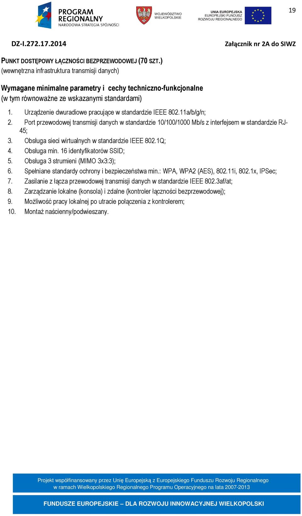 Obsługa sieci wirtualnych w standardzie IEEE 802.1Q; 4. Obsługa min. 16 identyfikatorów SSID; 5. Obsługa 3 strumieni (MIMO 3x3:3); 6. Spełniane standardy ochrony i bezpieczeństwa min.