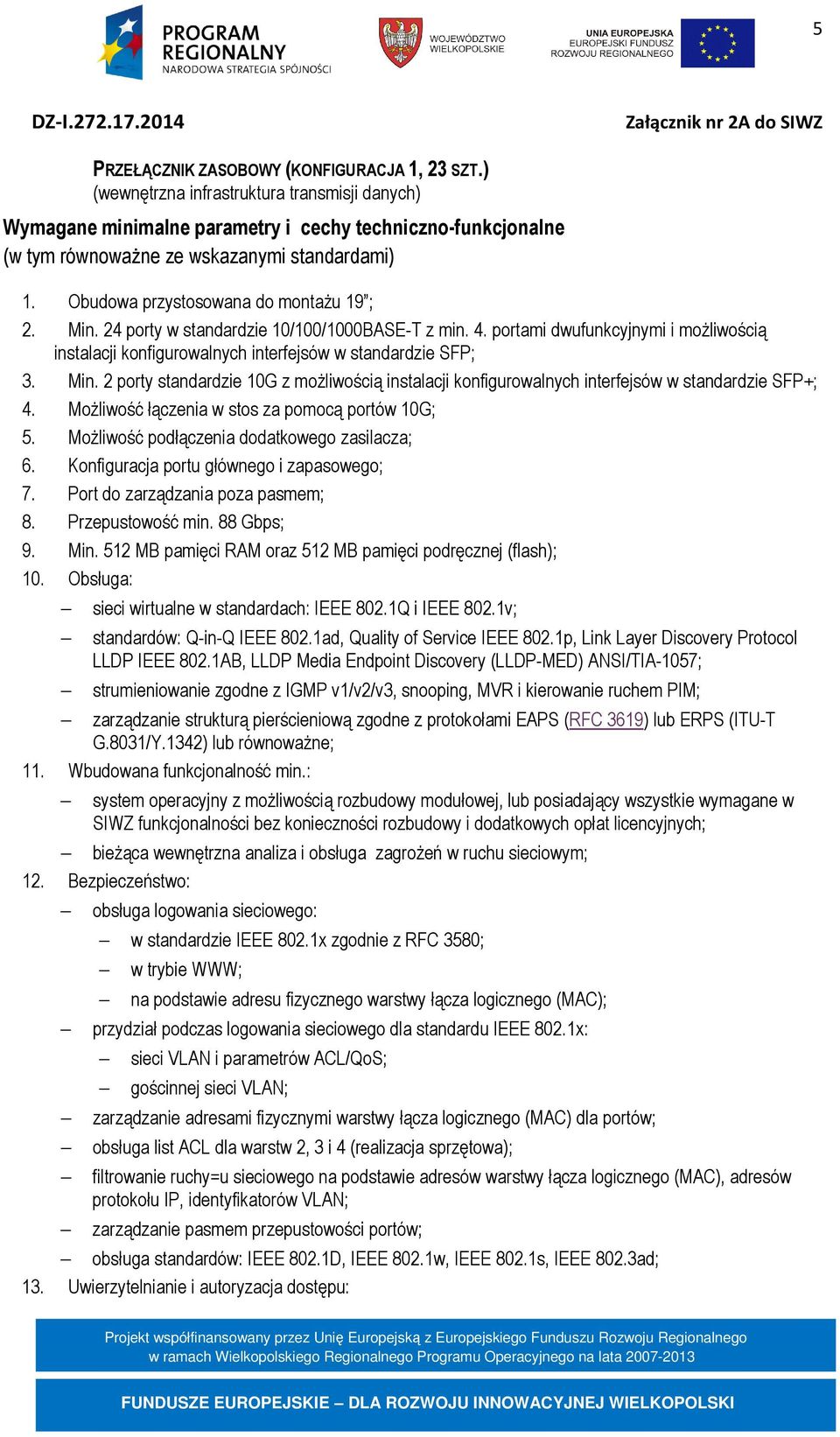 2 porty standardzie 10G z możliwością instalacji konfigurowalnych interfejsów w standardzie SFP+; 4. Możliwość łączenia w stos za pomocą portów 10G; 5. Możliwość podłączenia dodatkowego zasilacza; 6.